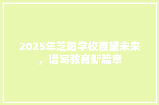 2025年芝阳学校展望未来，谱写教育新篇章