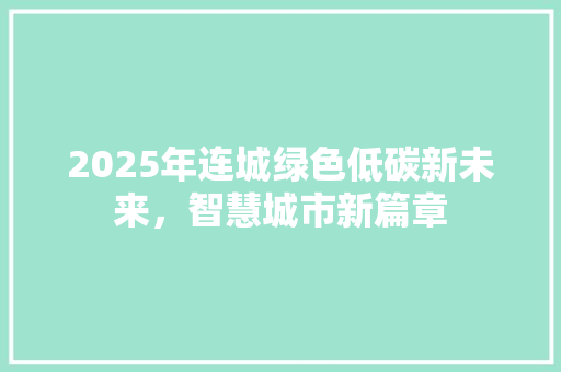 2025年连城绿色低碳新未来，智慧城市新篇章