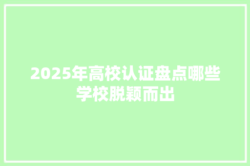 2025年高校认证盘点哪些学校脱颖而出