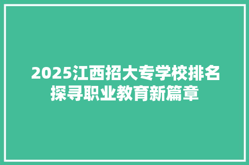 2025江西招大专学校排名探寻职业教育新篇章 论文范文