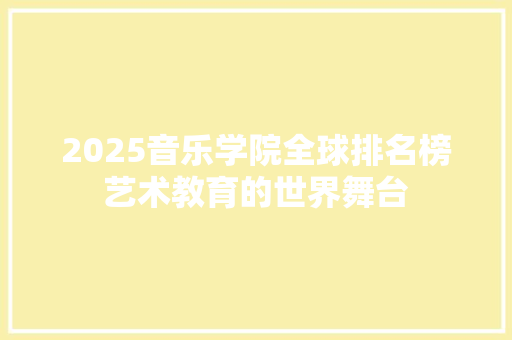 2025音乐学院全球排名榜艺术教育的世界舞台 致辞范文