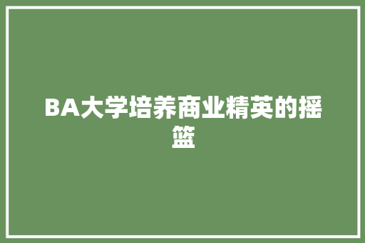 BA大学培养商业精英的摇篮