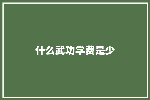 什么武功学费是少 书信范文