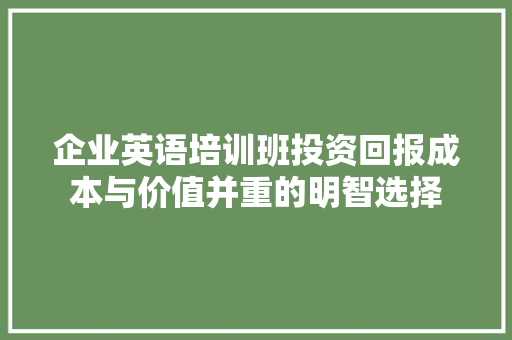 企业英语培训班投资回报成本与价值并重的明智选择