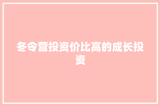 冬令营投资价比高的成长投资