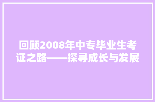 回顾2008年中专毕业生考证之路——探寻成长与发展的起点 会议纪要范文