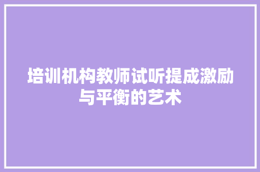 培训机构教师试听提成激励与平衡的艺术 职场范文