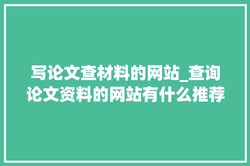 写论文查材料的网站_查询论文资料的网站有什么推荐吗