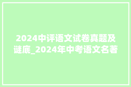 2024中评语文试卷真题及谜底_2024年中考语文名著真题盘点含谜底参考