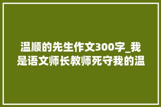 温顺的先生作文300字_我是语文师长教师死守我的温柔和高度