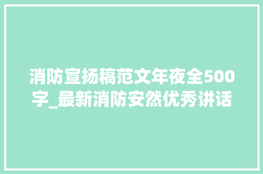 消防宣扬稿范文年夜全500字_最新消防安然优秀讲话稿范文 申请书范文