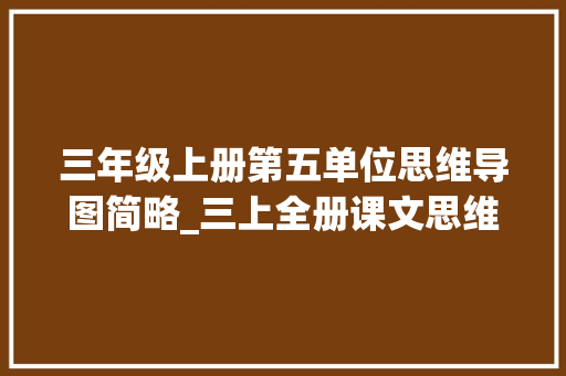 三年级上册第五单位思维导图简略_三上全册课文思维导图清晰版