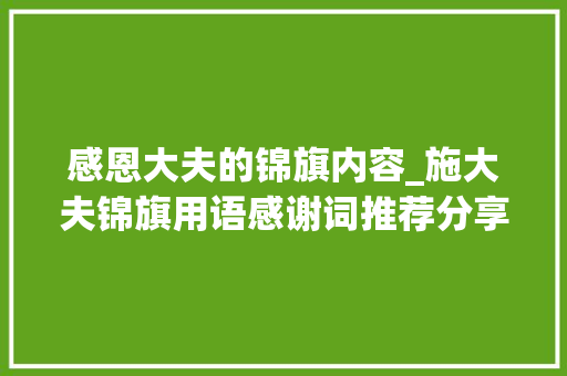 感恩大夫的锦旗内容_施大夫锦旗用语感谢词推荐分享