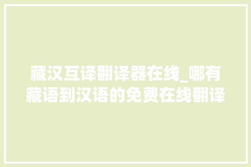 藏汉互译翻译器在线_哪有藏语到汉语的免费在线翻译