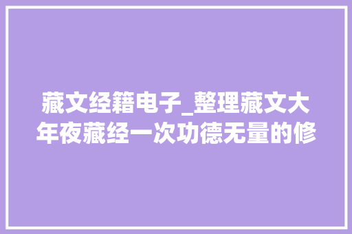 藏文经籍电子_整理藏文大年夜藏经一次功德无量的修行。 学术范文