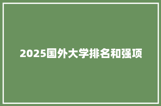 2025国外大学排名和强项 简历范文