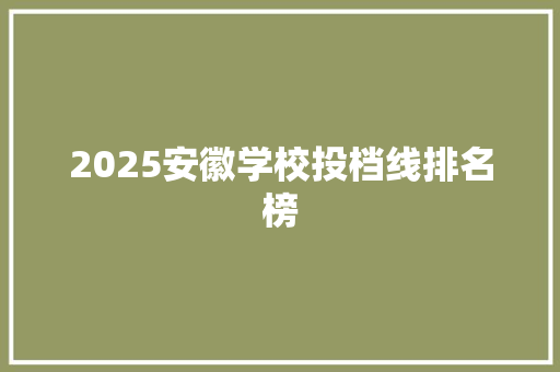 2025安徽学校投档线排名榜