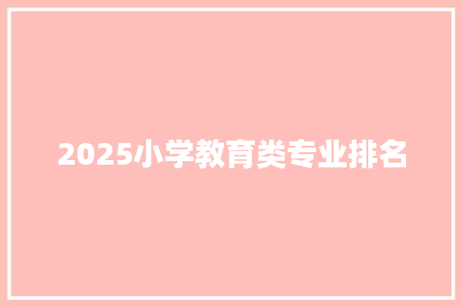 2025小学教育类专业排名