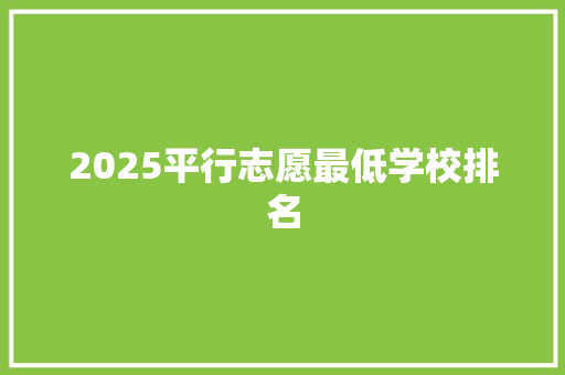 2025平行志愿最低学校排名