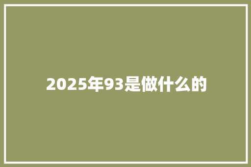 2025年93是做什么的