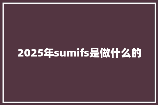 2025年sumifs是做什么的