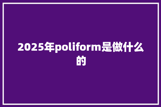 2025年poliform是做什么的