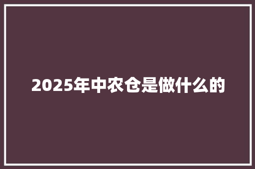 2025年中农仓是做什么的 申请书范文