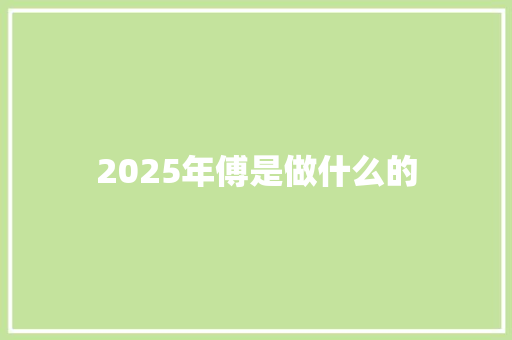 2025年傅是做什么的