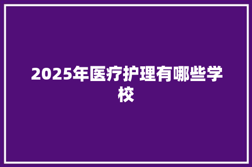 2025年医疗护理有哪些学校