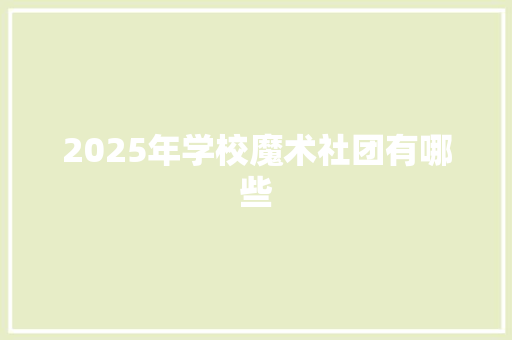 2025年学校魔术社团有哪些