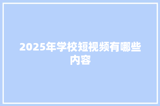 2025年学校短视频有哪些内容