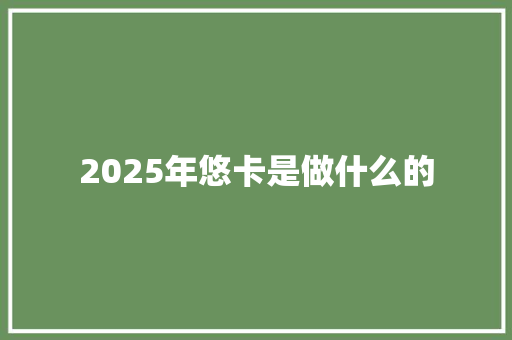 2025年悠卡是做什么的