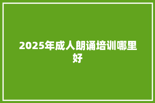 2025年成人朗诵培训哪里好