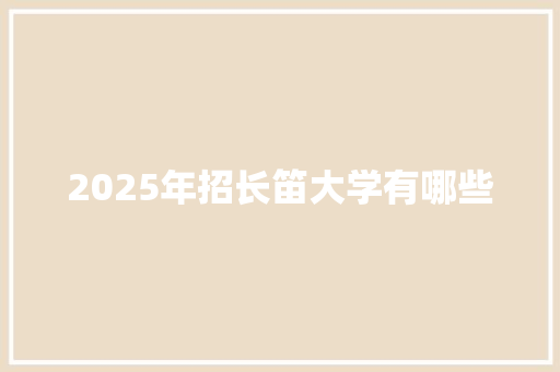 2025年招长笛大学有哪些