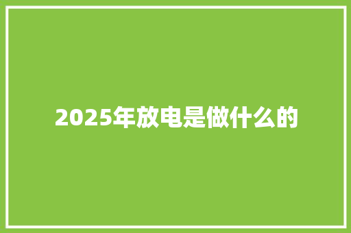 2025年放电是做什么的