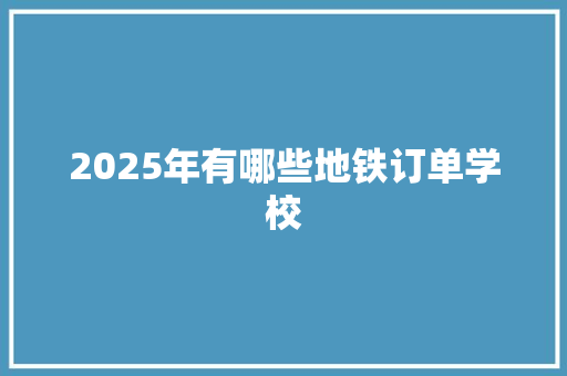 2025年有哪些地铁订单学校