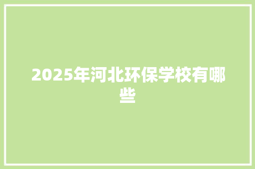 2025年河北环保学校有哪些