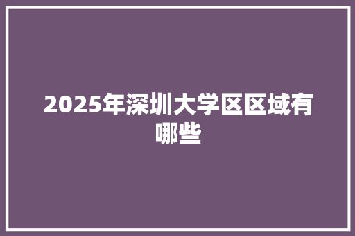 2025年深圳大学区区域有哪些