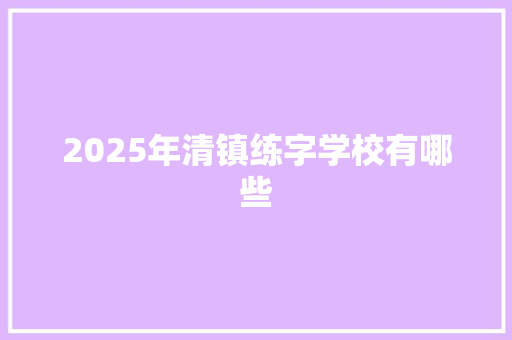 2025年清镇练字学校有哪些