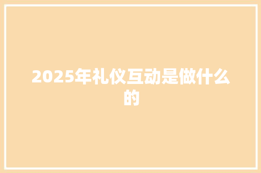 2025年礼仪互动是做什么的