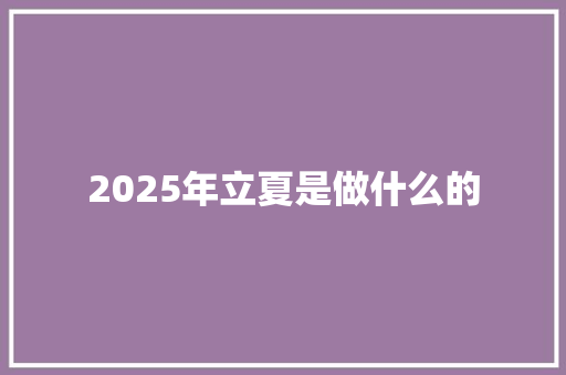 2025年立夏是做什么的