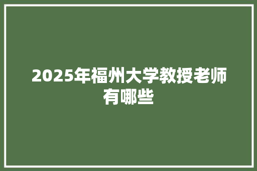 2025年福州大学教授老师有哪些