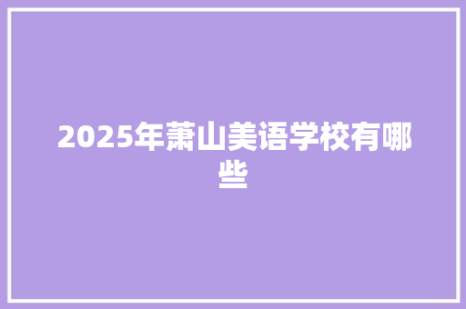 2025年萧山美语学校有哪些