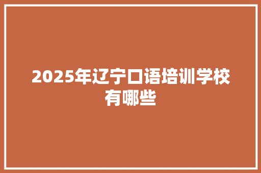 2025年辽宁口语培训学校有哪些