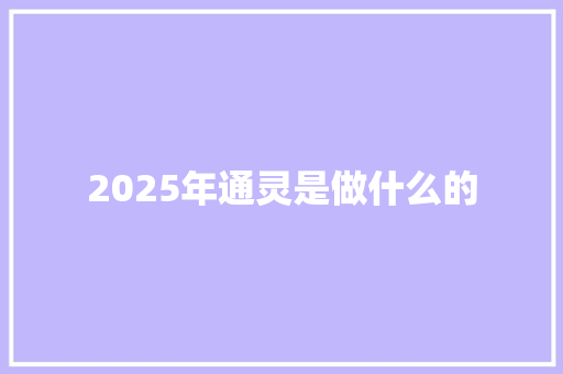 2025年通灵是做什么的