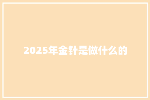 2025年金针是做什么的