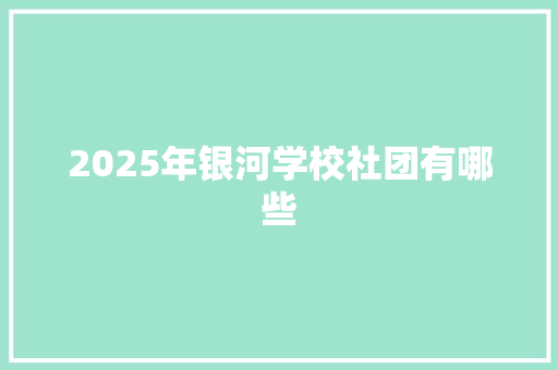 2025年银河学校社团有哪些