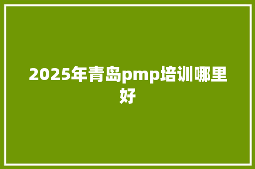 2025年青岛pmp培训哪里好