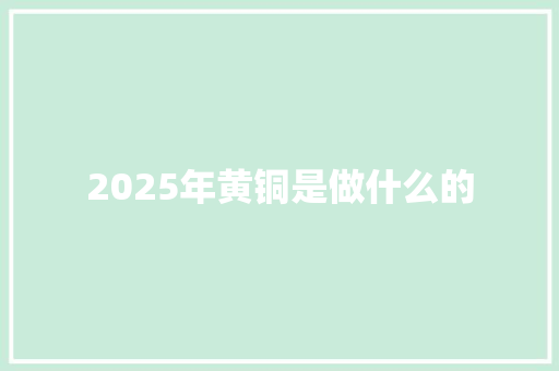 2025年黄铜是做什么的