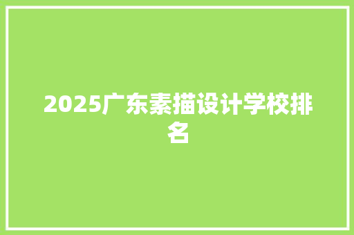 2025广东素描设计学校排名 会议纪要范文